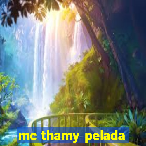 mc thamy pelada